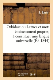 Orbidaïe ou Lettres et mots éminemment propres, à constituer une langue universelle