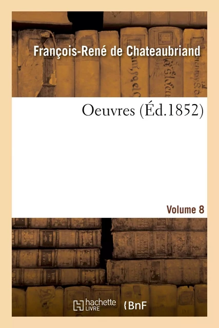 Oeuvres. Volume 8 - François-René deChateaubriand - HACHETTE BNF