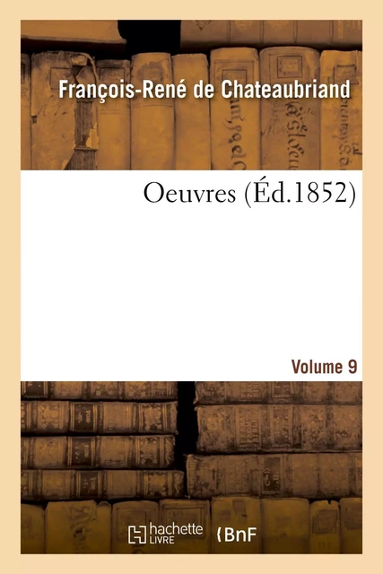 Oeuvres. Volume 9 - François-René deChateaubriand - HACHETTE BNF