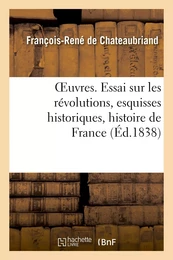 OEuvres. Essai sur les révolutions, esquisses historiques, histoire de France