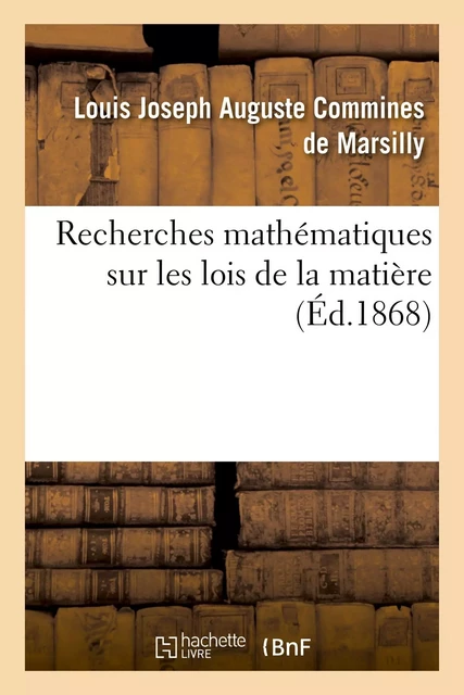 Recherches mathématiques sur les lois de la matière - Louis Joseph Auguste Commines de Marsilly - HACHETTE BNF