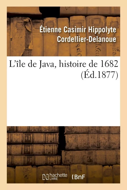 L'île de Java, histoire de 1682 - Étienne Casimir Hippolyte Cordellier-Delanoue - HACHETTE BNF