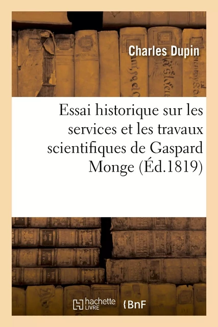 Essai historique sur les services et les travaux scientifiques de Gaspard Monge - Charles Dupin - HACHETTE BNF