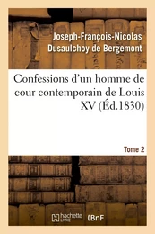 Confessions d'un homme de cour contemporain de Louis XV. Tome 2