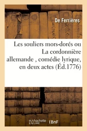 Les souliers mors-dorés ou La cordonnière allemande , comédie lyrique, en deux actes