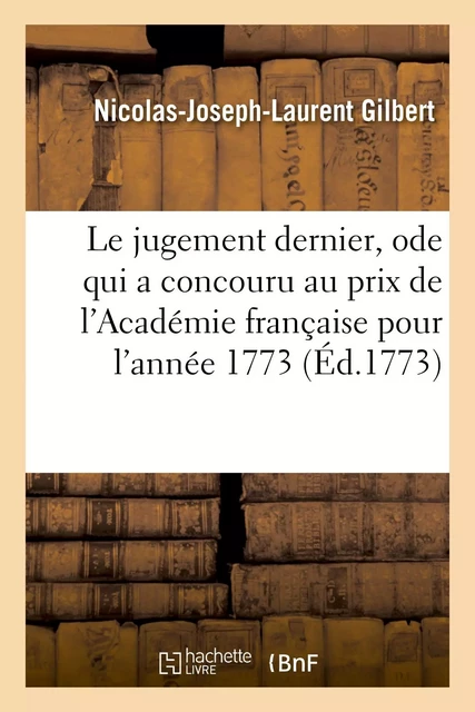 Le jugement dernier, ode qui a concouru au prix de l'Académie française pour l'année 1773 - Nicolas-Joseph-Laurent Gilbert - HACHETTE BNF