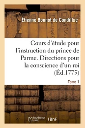 Cours d'étude pour l'instruction du prince de Parme. Directions pour la conscience d'un roi. Tome 1