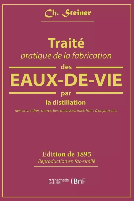 Traité pratique de la fabrication des eaux-de-vie par la distillation des vins - Ch. Steiner - HACHETTE BNF