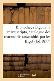 Bibliotheca Bigotiana manuscripta, catalogue des manuscrits rassemblés au XVIIe siècle par les Bigot