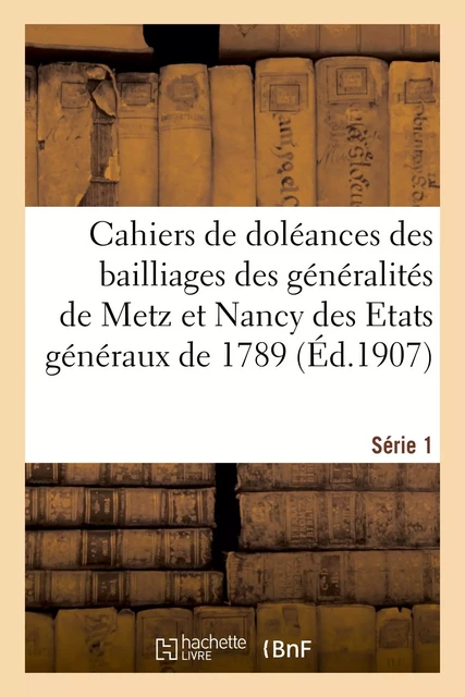 Cahiers de doléances des bailliages des généralités de Metz et Nancy des Etats généraux de 1789 - Charles Etienne - HACHETTE BNF