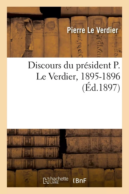 Discours du président P. Le Verdier, 1895-1896 - Pierre Le Verdier - HACHETTE BNF