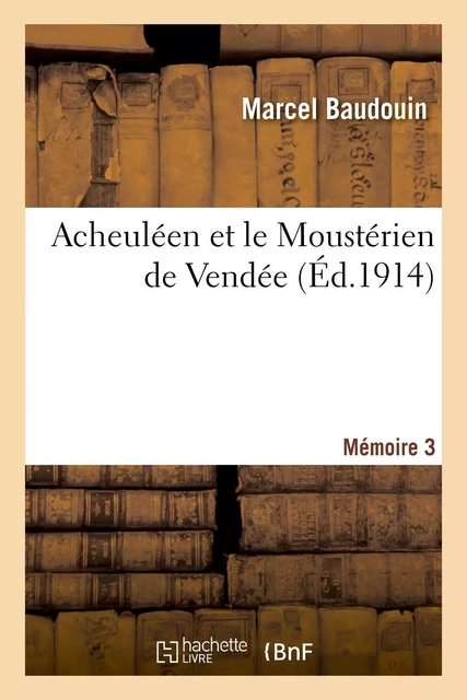 Acheuléen et le Moustérien de Vendée. Mémoire 3 - Marcel Baudouin - HACHETTE BNF