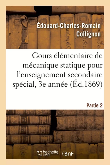 Cours élémentaire de mécanique statique pour l'enseignement secondaire spécial, 3e année. Partie 2 - Edouard-Charles-Romain Collignon - HACHETTE BNF