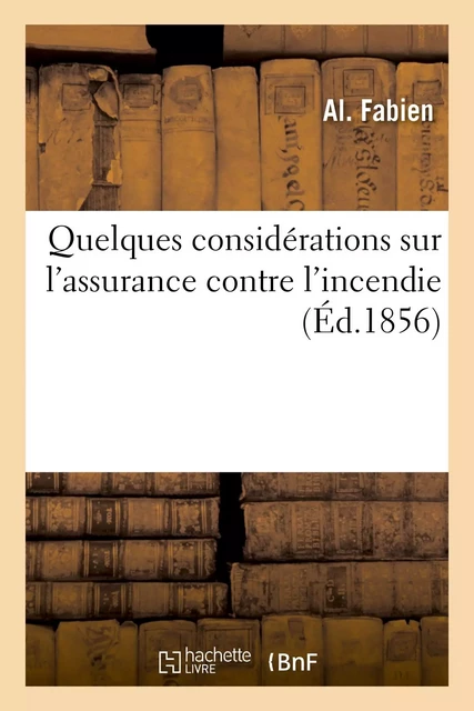 Quelques considérations sur l'assurance contre l'incendie - Al Fabien - HACHETTE BNF