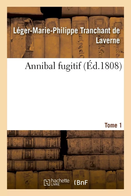 Annibal fugitif. Tome 1 - Léger-Marie-Philippe Tranchant de Laverne - HACHETTE BNF