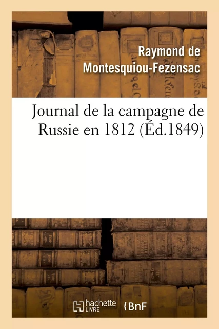 Journal de la campagne de Russie en 1812 - Raymond deMontesquiou-Fézensac - HACHETTE BNF