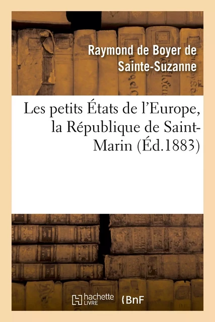 Les petits États de l'Europe, la République de Saint-Marin - Raymond deBoyer de Sainte-Suzanne - HACHETTE BNF