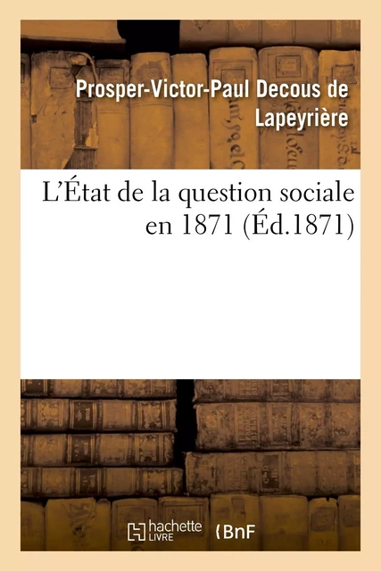 L'État de la question sociale en 1871 - Prosper-Victor-Paul Decous de Lapeyrière - HACHETTE BNF