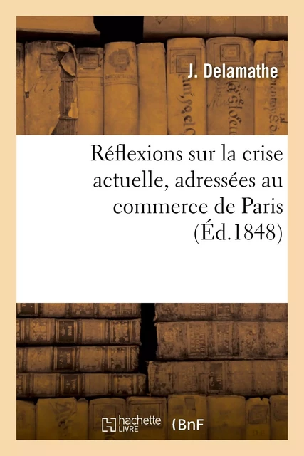 Réflexions sur la crise actuelle, adressées au commerce de Paris - J. Delamathe - HACHETTE BNF