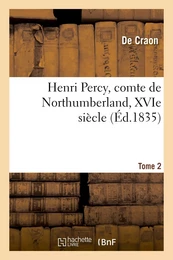 Henri Percy, comte de Northumberland, XVIe siècle. Tome 2