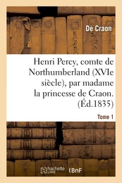 Henri Percy, comte de Northumberland, XVIe siècle. Tome 1