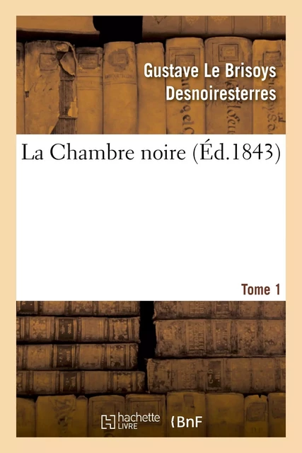 La Chambre noire, Tome 1 - Gustave Le Brisoys Desnoiresterres - HACHETTE BNF