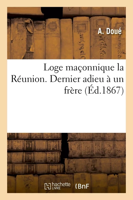 Loge maçonnique la Réunion. Dernier adieu à un frère - A. Doué - HACHETTE BNF