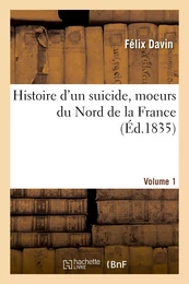 Histoire d'un suicide, moeurs du Nord de la France. Volume 1