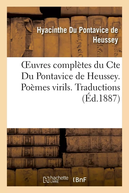 Oeuvres complètes du Cte Du Pontavice de Heussey. Poèmes virils. Traductions. Poésies de jeunesse - Hyacinthe Du Pontavice de Heussey - HACHETTE BNF