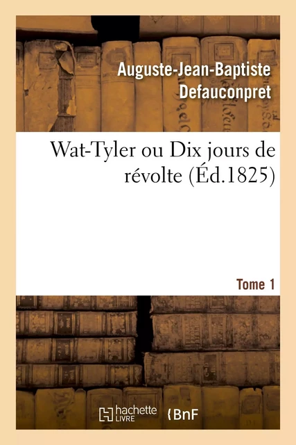 Wat-Tyler ou Dix jours de revolte. Tome 1 - Auguste-Jean-Baptiste Defauconpret - HACHETTE BNF