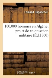 100,000 hommes en Algérie, projet de colonisation militaire, solution économique et pratique