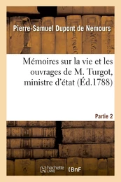 Mémoires sur la vie et les ouvrages de M. Turgot, ministre d'état. Partie 2