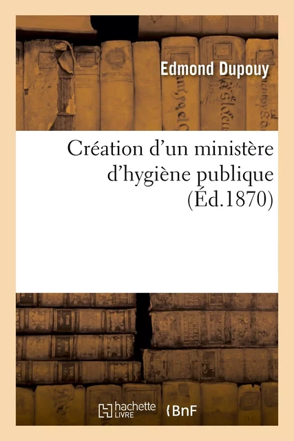 Création d'un ministère d'hygiène publique - Edmond Dupouy - HACHETTE BNF