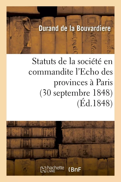 Statuts de la société en commandite l'Echo des provinces à Paris (30 septembre 1848) -  Durand de la Bouvardiere - HACHETTE BNF