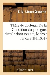 Thèse de doctorat. De la Condition du prodigue, dans le droit romain, le droit français