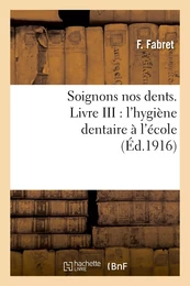 Soignons nos dents. Livre III : l'hygiène dentaire à l'école