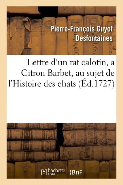 Lettre d'un rat calotin, a Citron Barbet, au sujet de l'Histoire des chats - Pierre-François Guyot Desfontaines - HACHETTE BNF