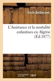 L'Assistance et la mortalité enfantines en Algérie, par le docteur É. Bertherand,