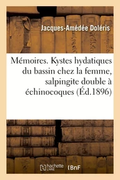 Mémoires. Kystes hydatiques du bassin chez la femme, salpingite double à échinocoques