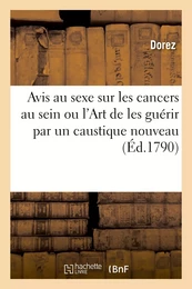 Avis au sexe sur les cancers au sein ou l'Art de les guérir par un caustique nouveau