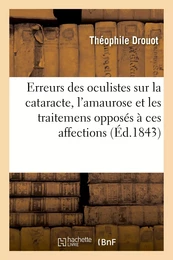 Des Erreurs des oculistes sur la cataracte, l'amaurose et les traitemens opposés à ces affections