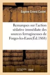 Remarques sur l'action sédative immédiate des sources ferrugineuses de Forges-les-Eaux,