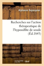 Sur l'action thérapeutique de l'hyposulfite de soude, pour servir à déterminer les modifications