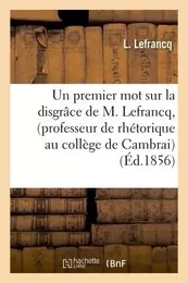 Un premier mot sur la disgrâce de M. Lefrancq, professeur de rhétorique au collège de Cambrai