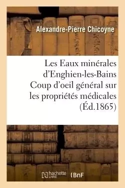 Les Eaux minérales d'Enghien-les-Bains Coup d'oeil général sur les propriétés médicales - Alexandre-Pierre Chicoyne - HACHETTE BNF