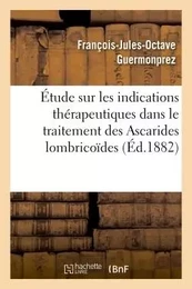 Étude sur les indications thérapeutiques dans le traitement des Ascarides lombricoïdes