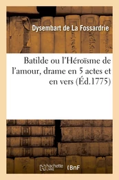 Batilde ou l'Héroïsme de l'amour, drame en 5 actes et en vers