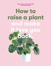 How to Raise a Plant and Make It Love You Back /anglais