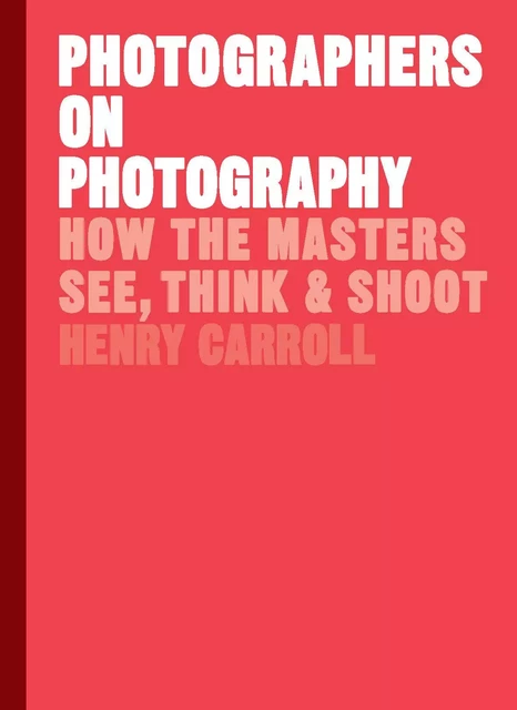 Photographers on Photography /anglais -  CARROLL HENRY - LAURENCE KING