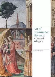 Art of Renaissance Florence A City and Its Legacy /anglais